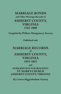 Cover image for Marriage Bonds and Other Marriage Records of Amherst County, Virginia, 1763-1800. Published with Marriage Records of Amherst County, Virginia, 1815-1821 and Subscription for Building St. Mark's Church, Amherst County, Virginia
