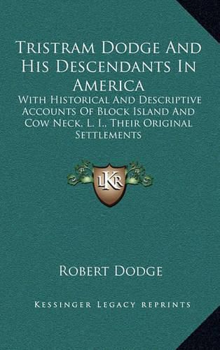 Tristram Dodge and His Descendants in America: With Historical and Descriptive Accounts of Block Island and Cow Neck, L. I., Their Original Settlements