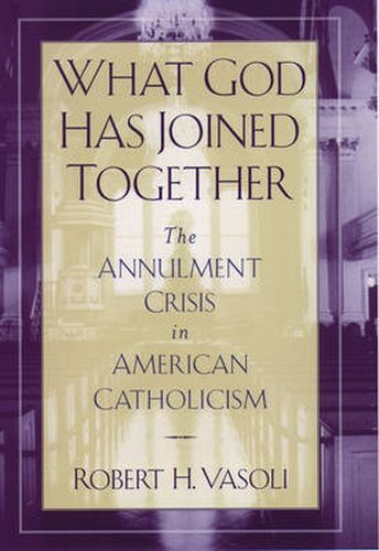 Cover image for What God Has Joined Together: The Annulment Crisis in American Catholicism