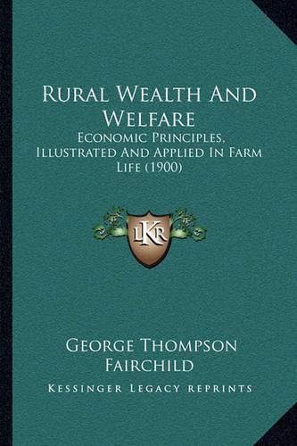 Rural Wealth and Welfare: Economic Principles, Illustrated and Applied in Farm Life (1900)