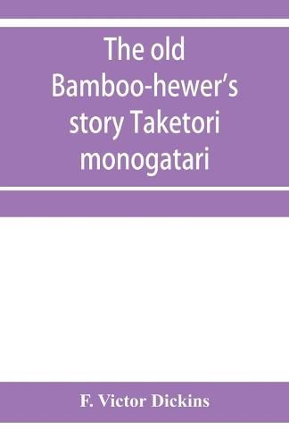 Cover image for The old bamboo-hewer's story Taketori monogatari: the earliest of the Japanese romances, written in the tenth century