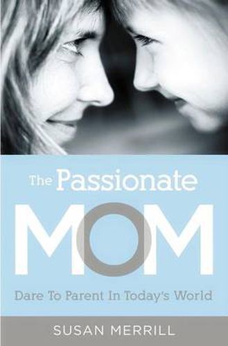 Cover image for The Passionate Mom: Dare to Parent in Today's World