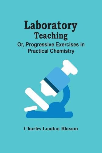 Cover image for Laboratory Teaching; Or, Progressive Exercises In Practical Chemistry