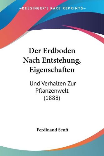 Cover image for Der Erdboden Nach Entstehung, Eigenschaften: Und Verhalten Zur Pflanzenwelt (1888)