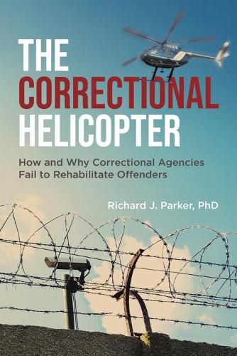 Cover image for The Correctional Helicopter: How and Why Correctional Agencies Fail to Rehabilitate Offenders