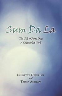 Cover image for Sum Da La: The Gift of Forty Days a Channeled Work