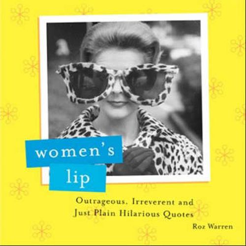 Cover image for Women's Lip: Outrageous, Irreverent and Just Plain Hilarious Quotes