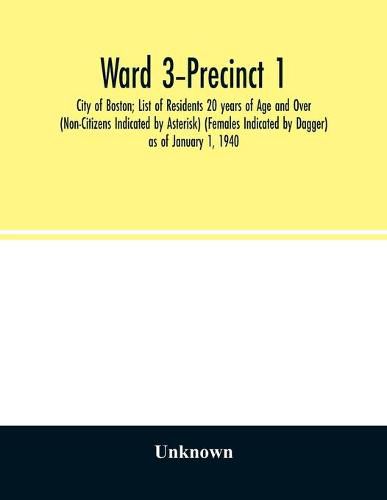 Cover image for Ward 3-Precinct 1; City of Boston; List of Residents 20 years of Age and Over (Non-Citizens Indicated by Asterisk) (Females Indicated by Dagger) as of January 1, 1940