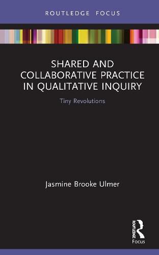 Cover image for Shared and Collaborative Practice in Qualitative Inquiry: Tiny Revolutions