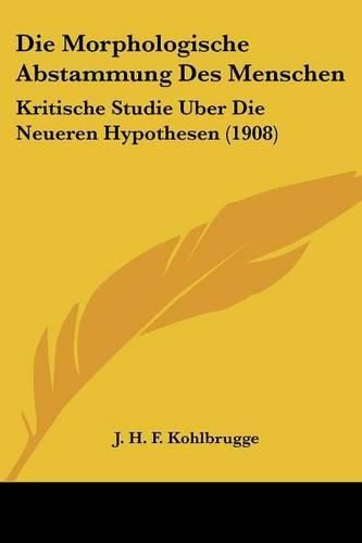 Cover image for Die Morphologische Abstammung Des Menschen: Kritische Studie Uber Die Neueren Hypothesen (1908)