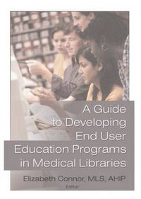 Cover image for A Guide to Developing End User Education Programs in Medical Libraries