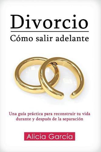 Cover image for Divorcio: Como salir adelante: Una guia practica para reconstruir tu vida durante y despues de la separacion