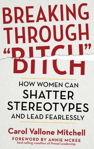 Breaking Through  Bitch: How Women Can Shatter Stereotypes and Lead Fearlessly