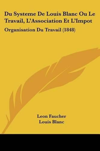 Du Systeme de Louis Blanc Ou Le Travail, L'Association Et L'Impot: Organisation Du Travail (1848)