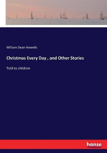 Cover image for Christmas Every Day, and Other Stories: Told to children