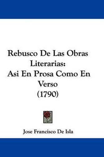 Cover image for Rebusco De Las Obras Literarias: Asi En Prosa Como En Verso (1790)