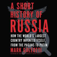 Cover image for A Short History of Russia Lib/E: How the World's Largest Country Invented Itself, from the Pagans to Putin