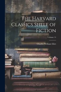 Cover image for The Harvard Classics Shelf of Fiction; Volume 14