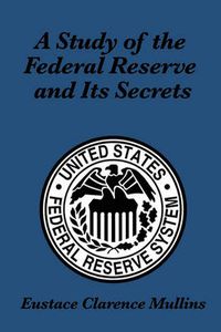 Cover image for A Study of the Federal Reserve and Its Secrets