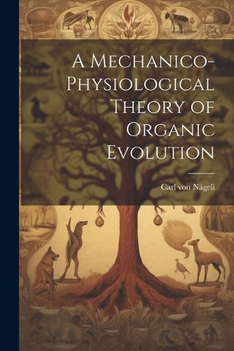 Cover image for A Mechanico-Physiological Theory of Organic Evolution