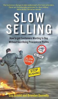 Cover image for Slow Selling: How to get Customers Wanting to Buy Without Sacrificing Principles or Profits