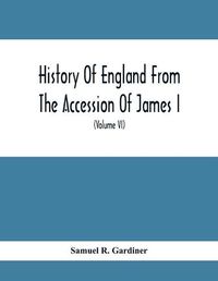 Cover image for History Of England From The Accession Of James I. To The Outbreak Of The Civil War 1603-1642 (Volume Vi) 1628-1629