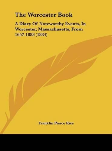 The Worcester Book: A Diary of Noteworthy Events, in Worcester, Massachusetts, from 1657-1883 (1884)