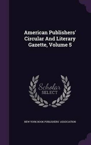 Cover image for American Publishers' Circular and Literary Gazette, Volume 5