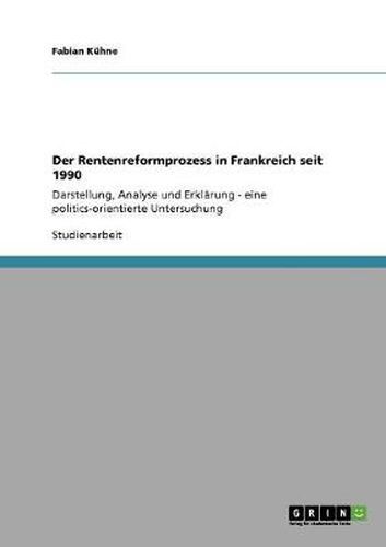 Cover image for Der Rentenreformprozess in Frankreich seit 1990: Darstellung, Analyse und Erklarung - eine politics-orientierte Untersuchung