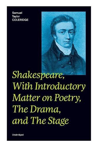 Cover image for Shakespeare, With Introductory Matter on Poetry, The Drama, and The Stage (Unabridged): Coleridge's Essays and Lectures on Shakespeare and Other Old Poets and Dramatists