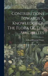 Cover image for Contributions Towards A Knowledge Of The Flora Of The Seychelles