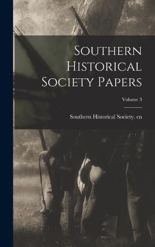 Cover image for Southern Historical Society Papers; Volume 3