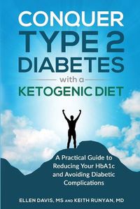 Cover image for Conquer Type 2 Diabetes with a Ketogenic Diet: A Practical Guide for Reducing Your HBA1c and Avoiding Diabetic Complications