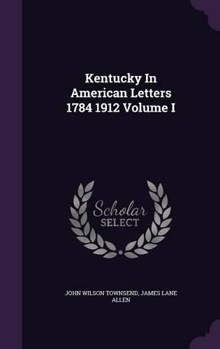 Cover image for Kentucky in American Letters 1784 1912 Volume I