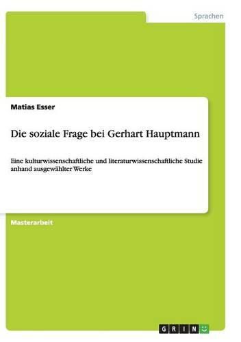 Cover image for Die soziale Frage bei Gerhart Hauptmann: Eine kulturwissenschaftliche und literaturwissenschaftliche Studie anhand ausgewahlter Werke