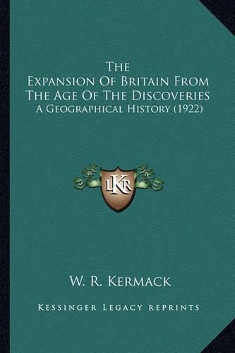 Cover image for The Expansion of Britain from the Age of the Discoveries: A Geographical History (1922)
