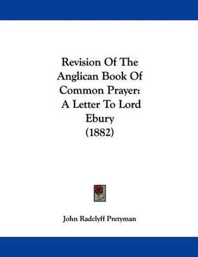 Cover image for Revision of the Anglican Book of Common Prayer: A Letter to Lord Ebury (1882)