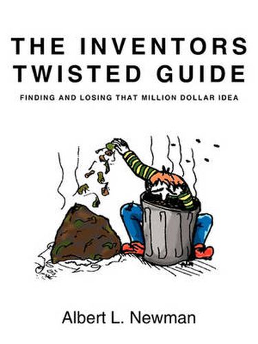 Cover image for THE Inventors Twisted Guide: Finding and Losing That Million Dollar Idea