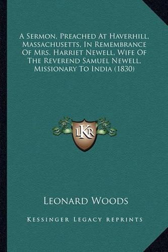 Cover image for A Sermon, Preached at Haverhill, Massachusetts, in Remembrance of Mrs. Harriet Newell, Wife of the Reverend Samuel Newell, Missionary to India (1830)