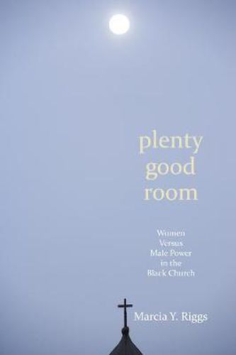 Plenty Good Room: Women Versus Male Power in the Black Church