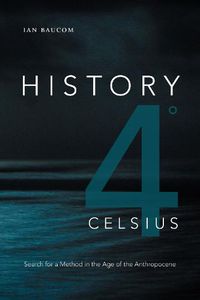 Cover image for History 4 Degrees Celsius: Search for a Method in the Age of the Anthropocene