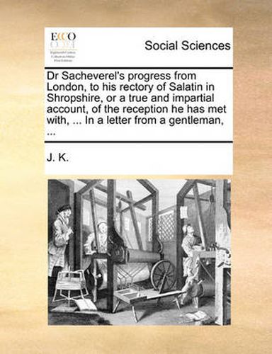 Cover image for Dr Sacheverel's Progress from London, to His Rectory of Salatin in Shropshire, or a True and Impartial Account, of the Reception He Has Met With, ... in a Letter from a Gentleman, ...