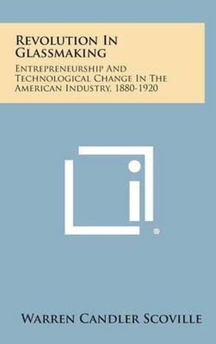 Revolution in Glassmaking: Entrepreneurship and Technological Change in the American Industry, 1880-1920