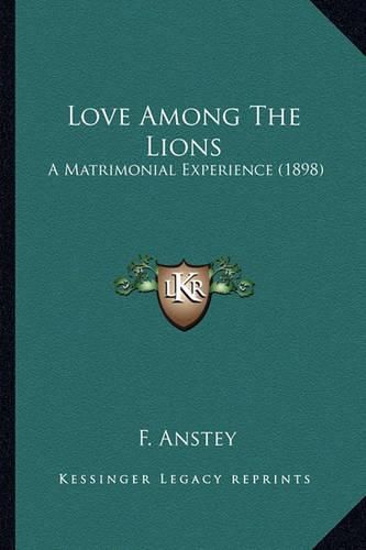 Cover image for Love Among the Lions Love Among the Lions: A Matrimonial Experience (1898) a Matrimonial Experience (1898)