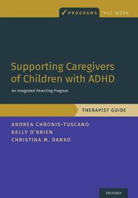 Cover image for Supporting Caregivers of Children with ADHD: An Integrated Parenting Program, Therapist Guide