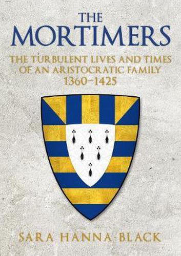 Cover image for The Mortimers: The Turbulent Lives and Times of an Aristocratic Family 1360-1425