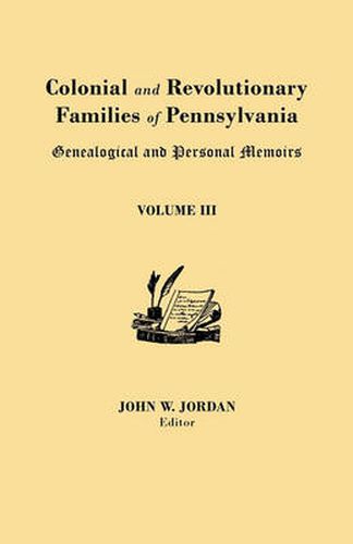 Colonial and Revolutionary Families of Pennsylvania: Genealogical and Personal Memoirs. in Three Volumes. Volume III