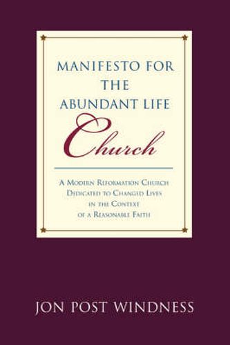 Cover image for Manifesto for the Abundant Life Church: A Modern Reformation Church Dedicated To Changed Lives In The Context Of A Reasonable Faith