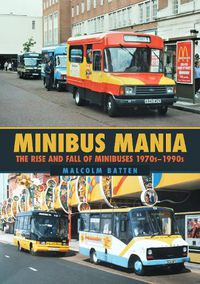 Cover image for Minibus Mania: The Rise and Fall of Minibuses 1970s-1990s