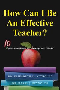 Cover image for How Can I Be An Effective Teacher?: 10 Questions Answered on Your Path to Becoming a Successful Teacher